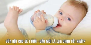 Cách chọn sữa bột cho bé 1 tuổi
